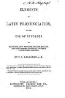 Elements of Latin Pronunciation, for the Use of Students in Language, Law, Medicine, Zoology 1522979336 Book Cover