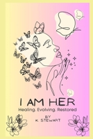 I AM H.E.R.: Healing. Evolving. Restored B0CVLMNK2S Book Cover