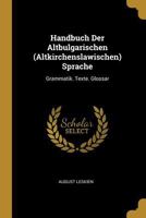 Handbuch Der Altbulgarischen (Altkirchenslawischen) Sprache: Grammatik, Texte, Glossar (Classic Reprint) 1016403496 Book Cover