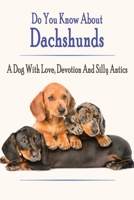Do You Know About Dachshunds: A Dog With Love, Devotion And Silly Antics: Dachshunds Information Book For You B08J5CVFDD Book Cover