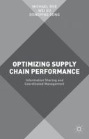 Optimizing Supply Chain Performance: Information Sharing and Coordinated Management 1137501138 Book Cover