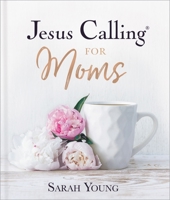 Jesus Calling for Moms, Padded Hardcover, with Full Scriptures: Devotions for Strength, Comfort, and Encouragement 1400229367 Book Cover