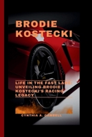 BRODIE KOSTECKI: Life in the Fast Lane: Unveiling Brodie Kostecki's Racing Legacy B0CTXSZ26Q Book Cover