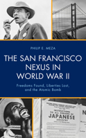 The San Francisco Nexus in World War II: Freedoms Found, Liberties Lost, and the Atomic Bomb 1666941573 Book Cover