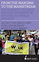 From the Margins to the Mainstream: The Domestic Violence Services Movement in Victoria, Australia, 1974-2016 052287164X Book Cover