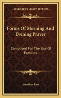 Forms of Morning and Evening Prayer: Composed for the Use of the Families 1430464666 Book Cover