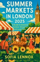SUMMER MARKETS IN LONDON 2025: A Guide to Seasonal Outdoor Shopping and Local Finds B0FCS9Q19L Book Cover
