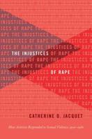 The Injustices of Rape: How Activists Responded to Sexual Violence, 1950-1980 1469653850 Book Cover