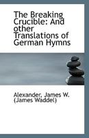 The Breaking Crucible: And Other Translations of German Hymns 9355890125 Book Cover