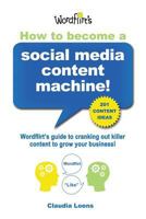 How to Become a Social Media Content Machine: Wordflirt's Guide to Cranking Out Killer Content to Grow Your Business! 0989060101 Book Cover