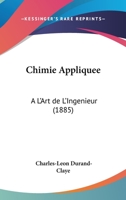 Chimie Appliquee: A L'Art De L'Ingenieur (1885) 116843842X Book Cover