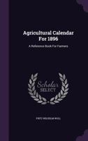 Agricultural Calendar For 1896: A Reference Book For Farmers 1246141302 Book Cover