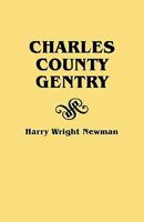 Charles County Gentry: A Genealgoical History of Six Emigrants--Thomas Dent, John Dent, Richard Edelen, John Hanson, George Newman, Humphrey Warren. All Scions of Armorial Families of Old England Who  0806304863 Book Cover