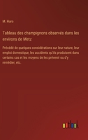 Tableau des champignons observés dans les environs de Metz: Précédé de quelques considérations sur leur nature, leur emploi domestique, les accidents ... ou d'y remédier, etc. (French Edition) 3385093341 Book Cover