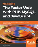 Mastering The Faster Web with PHP, MySQL, and JavaScript 1788392213 Book Cover