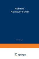 Weimar S Klassische Statten: Ein Beitrag Zum Studium Goethe S Und Unserer Klassischen Literatur-Epoche 3642505198 Book Cover