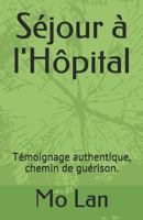 Séjour à l'Hôpital: Témoignage authentique, chemin de guérison. (French Edition) 1090119372 Book Cover