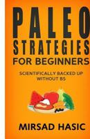 Paleo Strategies for Beginners: Scientifically Backed Up Without Bs! 1495365034 Book Cover