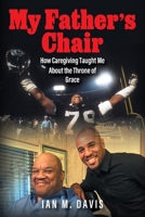My Father's Chair: How Caregiving Taught Me About the Throne of Grace 1977280692 Book Cover