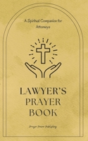 Lawyer's Prayer Book: A Spiritual Companion for Attorneys: 30 Prayers That Offer Encouragement, Wisdom, And Strength To Legal Professionals - A Small Gift With Huge Impact B0CV3MY34H Book Cover