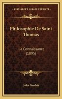 Philosophie De Saint Thomas: La Connaissance (1895) 1273569385 Book Cover