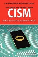 CISM Certified Information Security Manager Certification Exam Preparation Course in a Book for Passing the CISM Exam - The How To Pass on Your First Try Certification Study Guide 174244301X Book Cover