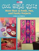 Cool Girls Quilt: More Than 15 Fresh, Fun and Funky Projects 1564777472 Book Cover
