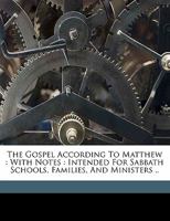 The Gospel According to Matthew: With Notes Intended for Sabbath Schools, Families, and Ministers 1015058280 Book Cover