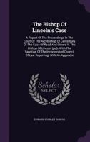 The Bishop of Lincoln's Case: A Report of the Proceedings in the Court of the Archbishop of Canterb 1276397860 Book Cover