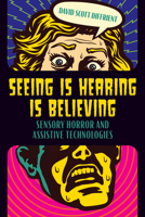 Seeing Is Hearing Is Believing: Sensory Horror and Assistive Technologies (Contemporary Approaches to Film and Media Studies) 0814351875 Book Cover