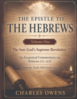 The Epistle to the Hebrews, Volume I: The Son - God's Supreme Revelation: An Exegetical Commentary on Hebrews 1:1 - 4:13 (The Epistle to the Hebrews, Volumes I-IV: An Exegesis) B0H1M8ZTDL Book Cover