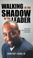 Walking in the Shadow of the Leader: How to Be an Affective Assistant to Your Leader 1639455930 Book Cover