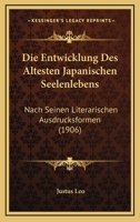 Die Entwicklung Des Altesten Japanischen Seelenlebens: Nach Seinen Literarischen Ausdrucksformen (1906) 1161085637 Book Cover