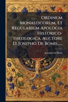 Ordinum Monasticorum, Et Regularium Apologia Historico-theologica, Auctore D. Josepho De Bonis...... 1271877007 Book Cover