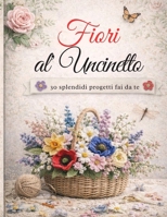 Fiori all'uncinetto: 30 modelli realistici per creare fiori eleganti all'uncinetto (Italian Edition) B0GVRSZJS1 Book Cover