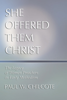 She Offered Them Christ: The Legacy of Women Preachers in Early Methodism 1579106684 Book Cover