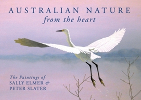 Australian Nature: From the Heart: The Paintings of Sally Elmer & Peter Slater 1925546683 Book Cover