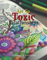 Let Go Toxic Relationships: A Coloring Journey to Release and Heal B0DR7ZYBP9 Book Cover