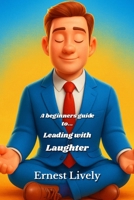 A beginners guide to... Leading with Laughter B0FNQZBDP6 Book Cover