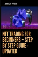 NFT Trading For Beginners - Step By Step Guide - UPDATED B09SPCRFPK Book Cover