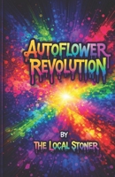 Autoflower Revolution: Master Fast, High-Yield Cannabis Growing from Seed to Harvest B0GTTRRQT3 Book Cover