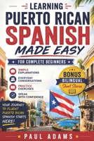 Learning PUERTO RICAN Spanish Made Easy for Complete Beginners: A Smart Guide to Navigate from Zero to a Confident and Fluent Speaker with Essential Vocabularies, Natural Conversations, Real-Life D B0H1JP75BS Book Cover