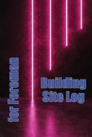 Building Site Log for Foreman: Super Gift Idea for Foreman to Keep Record Schedules, Daily Activities, Equipment, Safety Concerns & Many Other Things 3986084673 Book Cover