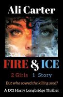 Fire & Ice: 2 Girls, 1 Story. But who sowed the killing Seed? (The DCI Harry Longbridge Series) 1836283148 Book Cover