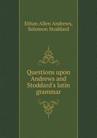 Questions Upon Andrews and Stoddard's Latin Grammar 1164824937 Book Cover