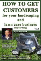 How to Get Customers for Your Landscaping and Lawn Care Business All Year Long.: Anyone Can Start a Lawn Care Business, the Tricky Part Is Finding Customers. Learn How in This Book. 1440401543 Book Cover