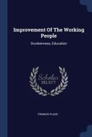 Improvement Of The Working People: Drunkenness, Education 1021826138 Book Cover