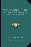 The Star Of Atteghei, The Vision Of Schwartz: And Other Poems 1165604507 Book Cover