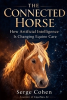 The Connected Horse: How Artificial Intelligence Is Changing Equine Care B0GTL9MCNK Book Cover