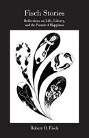 Fisch Stories: Reflections on Life, Liberty, and the Pursuit of Happiness 0967974615 Book Cover